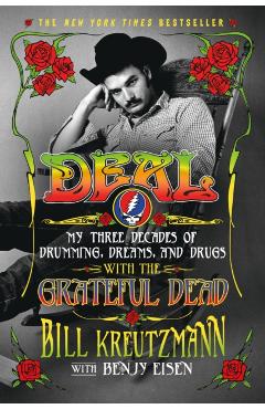Deal: My Three Decades of Drumming, Dreams, and Drugs with the Grateful Dead - Bill Kreutzmann