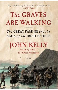 The Graves Are Walking: The Great Famine and the Saga of the Irish People - John Kelly