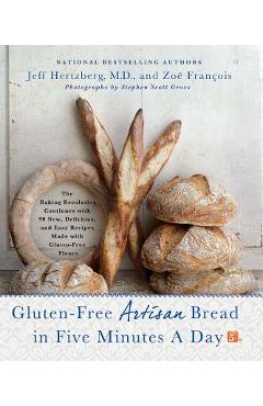 Gluten-Free Artisan Bread in Five Minutes a Day: The Baking Revolution Continues with 90 New, Delicious and Easy Recipes Made with Gluten-Free Flours - Jeff Hertzberg
