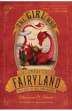 The Girl Who Circumnavigated Fairyland in a Ship of Her Own Making - Catherynne M. Valente