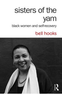 Sisters of the Yam: Black Women and Self-Recovery - Bell Hooks
