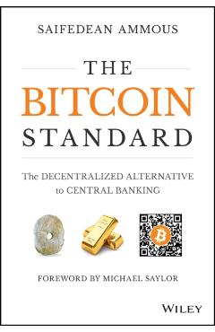 The Bitcoin Standard: The Decentralized Alternative to Central Banking - Saifedean Ammous