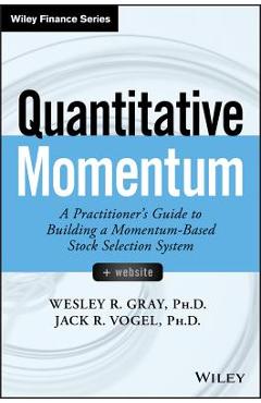 Quantitative Momentum: A Practitioner\'s Guide to Building a Momentum-Based Stock Selection System - Wesley R. Gray