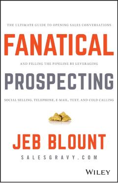 Fanatical Prospecting: The Ultimate Guide to Opening Sales Conversations and Filling the Pipeline by Leveraging Social Selling, Telephone, Em - Jeb Blount