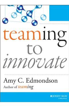 Teaming to Innovate - Amy C. Edmondson