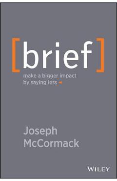 Brief: Make a Bigger Impact by Saying Less - Joseph Mccormack