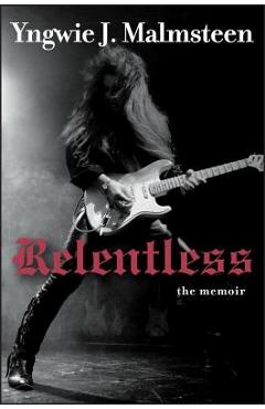 Relentless: The Memoir - Yngwie J. Malmsteen