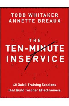 The Ten-Minute Inservice: 40 Quick Training Sessions That Build Teacher Effectiveness - Todd Whitaker