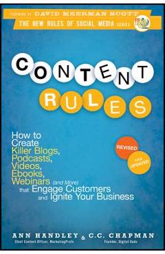 Content Rules: How to Create Killer Blogs, Podcasts, Videos, Ebooks, Webinars (and More) That Engage Customers and Ignite Your Busine - Ann Handley