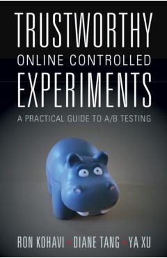Trustworthy Online Controlled Experiments: A Practical Guide to A/B Testing - Ron Kohavi