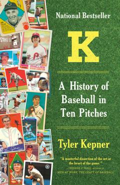 K: A History of Baseball in Ten Pitches - Tyler Kepner