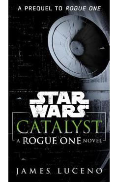 Catalyst (Star Wars): A Rogue One Novel - James Luceno