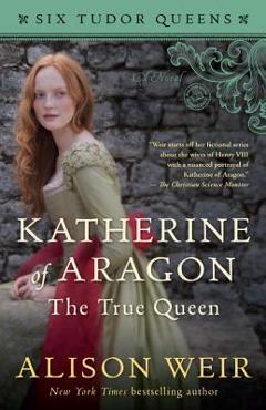 Katherine of aragon, the true queen - alison weir