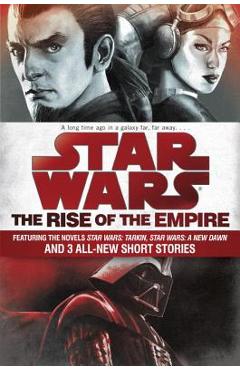 Star Wars: The Rise of the Empire: Featuring the Novels Star Wars: Tarkin, Star Wars: A New Dawn, and 3 All-New Short Stories - John Jackson Miller