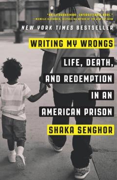 Writing My Wrongs: Life, Death, and Redemption in an American Prison - Shaka Senghor