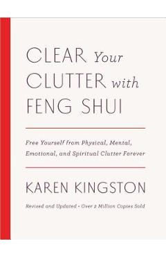 Clear Your Clutter with Feng Shui (Revised and Updated): Free Yourself from Physical, Mental, Emotional, and Spiritual Clutter Forever - Karen Kingston