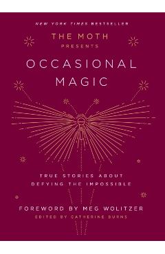 The Moth Presents Occasional Magic: True Stories about Defying the Impossible - Catherine Burns