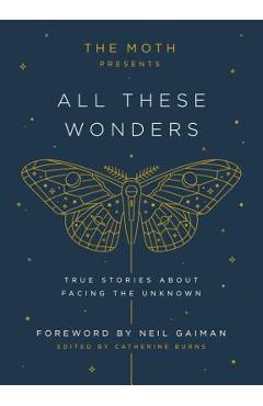The Moth Presents All These Wonders: True Stories about Facing the Unknown - Catherine Burns