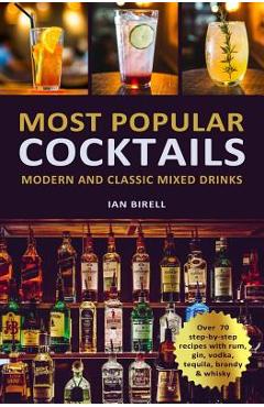 Most Popular Cocktails: Modern and Classic Mixed Drinks. Recipe Book - Ian Birell