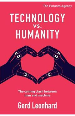 Technology vs. Humanity: The coming clash between man and machine - Gerd Leonhard