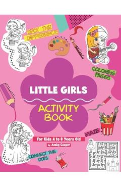 Little Girls Activity Book (For Kids 4 to 8 Years Old): Fun and Learning Activities for Preschool and School Age Children, Coloring, Maze Puzzles, Con