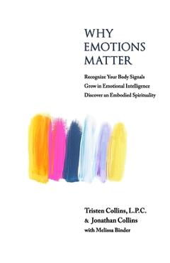 Why Emotions Matter: Recognize Your Body Signals. Grow in Emotional Intelligence. Discover an Embodied Spirituality. - Jonathan D. Collins