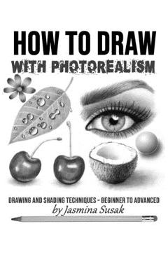 How to Draw with Photorealism: Drawing and Shading Techniques - Beginner to Advanced - Jasmina Susak