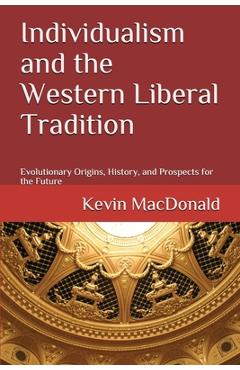 Individualism and the Western Liberal Tradition: Evolutionary Origins, History, and Prospects for the Future - Kevin Macdonald