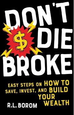 Don't Die Broke: Easy Steps on How to Save, Invest and Build Your Wealth - R. L. Borom