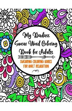 My Badass Swear Word Coloring Book for Adults: Swearing Coloring Books for Adult Relaxation - Cuss Word Coloring Books for Adults - Funny Gag Gifts - - Adult Coloring Books Factory
