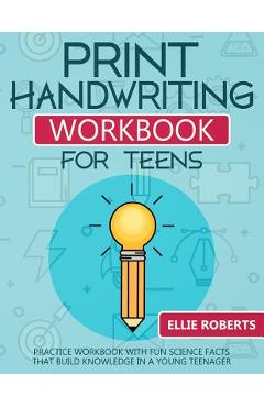 Print Handwriting Workbook for Teens: Practice Workbook with Fun Science Facts that Build Knowledge in a Young Teenager - Ellie Roberts