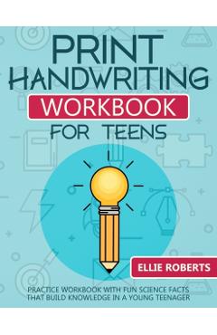 Print Handwriting Workbook for Teens: Practice Workbook with Fun Science Facts that Build Knowledge in a Young Teenager - Ellie Roberts
