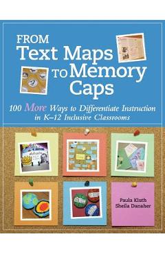 From Text Maps to Memory Caps: 100 More Ways to Differentiate Instruction in K-12 Inclusive Classrooms - Paula Kluth
