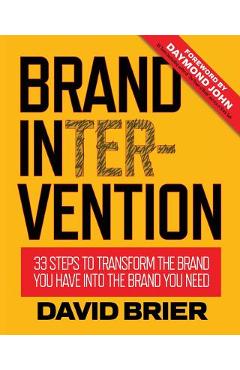 Brand Intervention: 33 Steps to Transform the Brand You Have into the Brand You Need - David Brier