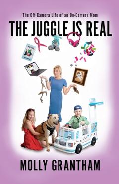 The Juggle Is Real: The Off-Camera Life of an On-Camera Mom - Molly Grantham