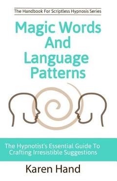 Magic Words and Language Patterns: The Hypnotist\'s Essential Guide to Crafting Irresistible Suggestions - Jess Marion