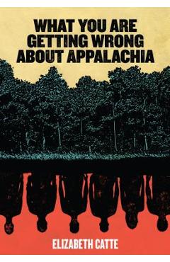 What You Are Getting Wrong about Appalachia - Elizabeth Catte