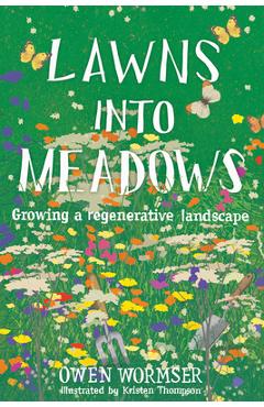 Lawns Into Meadows: Growing a Regenerative Landscape - Owen Wormser