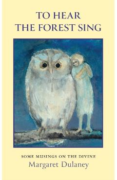 To Hear The Forest Sing: some musings on the divine - Margaret Dulaney