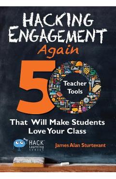 Hacking Engagement Again: 50 Teacher Tools That Will Make Students Love Your Class - James Alan Sturtevant