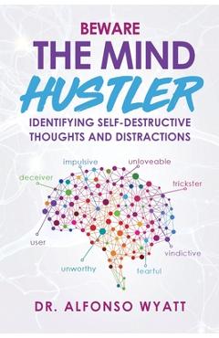 Beware The Mind Hustler: Identifying Self-Destructive Thoughts and Distractions - Alfonso Wyatt