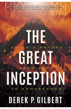 The Great Inception: Satan\'s Psyops from Eden to Armageddon - Derek P. Gilbert