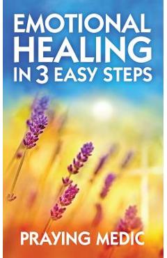 Emotional Healing in 3 Easy Steps - Praying Medic
