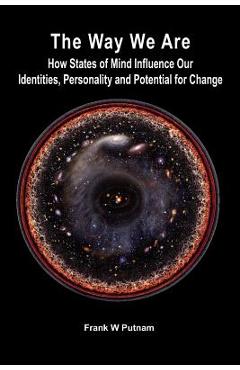 The Way We Are: How States of Mind Influence Our Indentities, Personality and Potential for Change - Frank W. Putnam