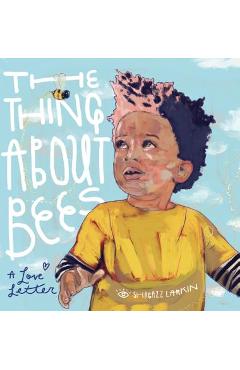 The Thing about Bees: A Love Letter - Shabazz Larkin