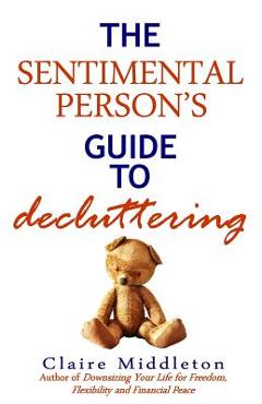 The Sentimental Person\'s Guide to Decluttering - Claire Middleton