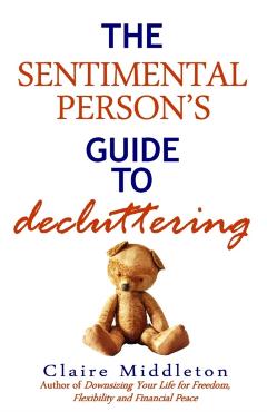 The Sentimental Person's Guide to Decluttering - Claire Middleton