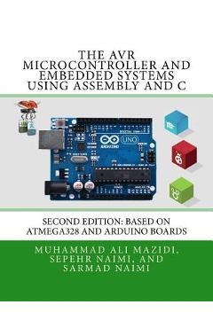 The AVR Microcontroller and Embedded Systems Using Assembly and C: Using Arduino Uno and Atmel Studio - Sarmad Naimi