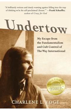 Undertow: my escape from the fundamentalism and cult control of the way international - charlene l. edge