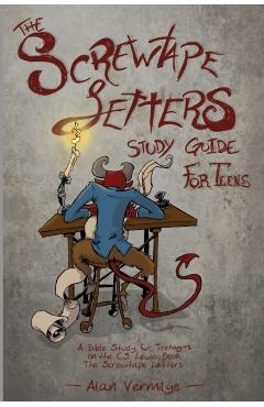 The Screwtape Letters Study Guide for Teens: A Bible Study for Teenagers on the C.S. Lewis Book The Screwtape Letters - Alan Vermilye
